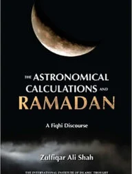The Astronomical Calculations and Ramadan : A Fiqhi Discourse