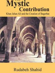 The Mystic Contribution (Khan Jahan Ali and the Creation of Bagerhat)