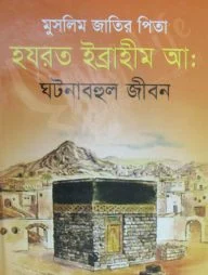 মুসলিম জাতির পিতা হযরত ইব্রাহীম আ: ঘটনাবহুল জীবন