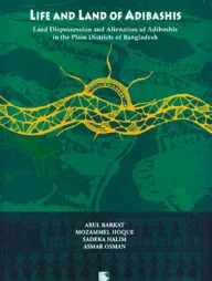 Life and Land of Adibashis : Land Dispossession and Alienation of Adibshis in the plain Districts of Bangladesh