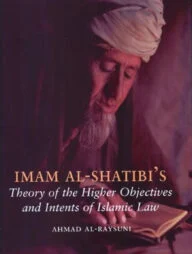 Imam Al-Shatibi’s Theory of the Higher Objectives and Intents of Islamic Law