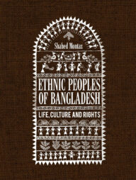 Ethnic Peoples of Bangladesh Life, Culture and Rights